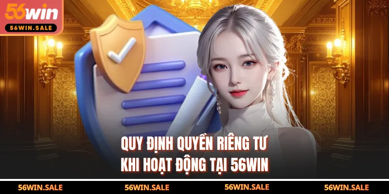 Quy định quyền riêng tư khi hoạt động tại 56WIN